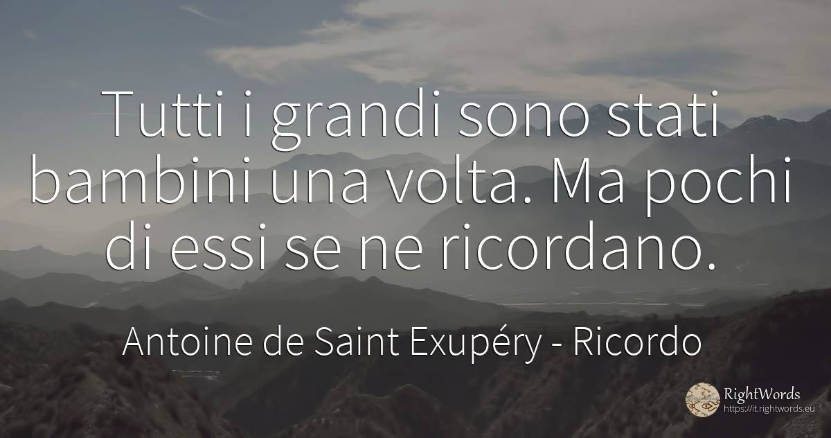 Tutti i grandi sono stati bambini una volta. Ma pochi di... - Antoine de Saint Exupéry (Exuperry), citazione su ricordo, bambini