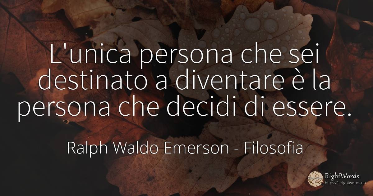 L'unica persona che sei destinato a diventare è la... - Ralph Waldo Emerson, citazione su filosofia, essere