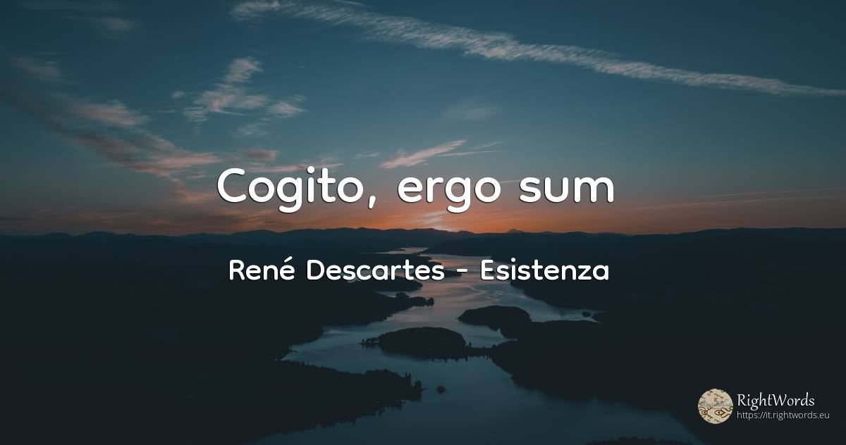 Cogito, ergo sum - René Descartes, citazione su esistenza, futuro