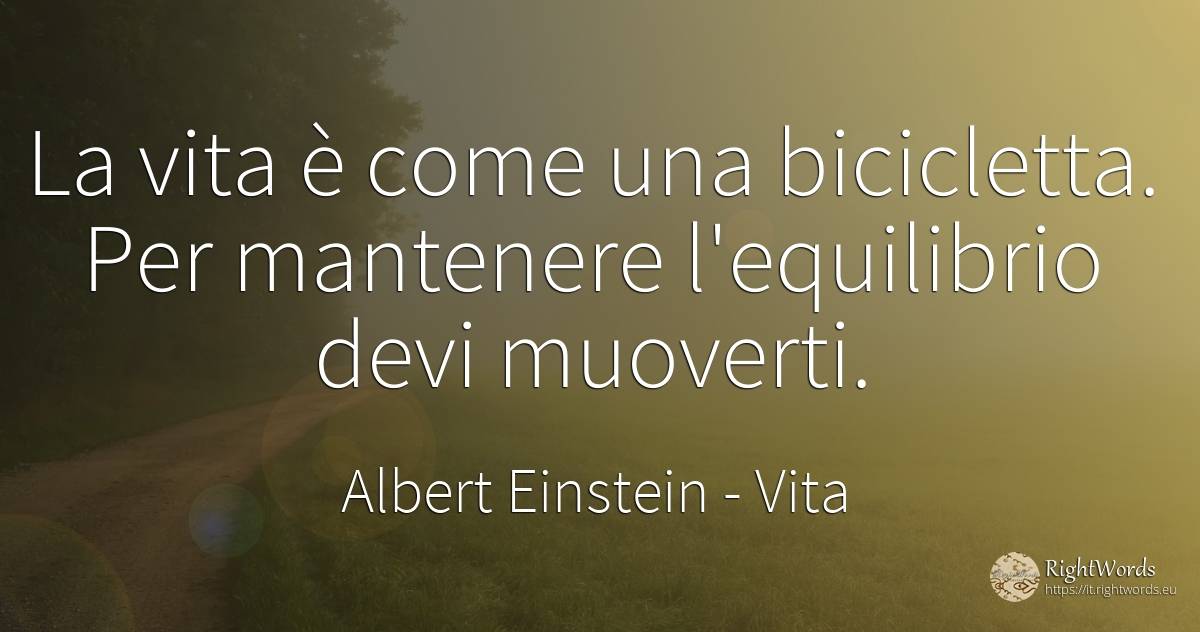 La vita è come una bicicletta. Per mantenere l'equilibrio... - Albert Einstein, citazione su vita