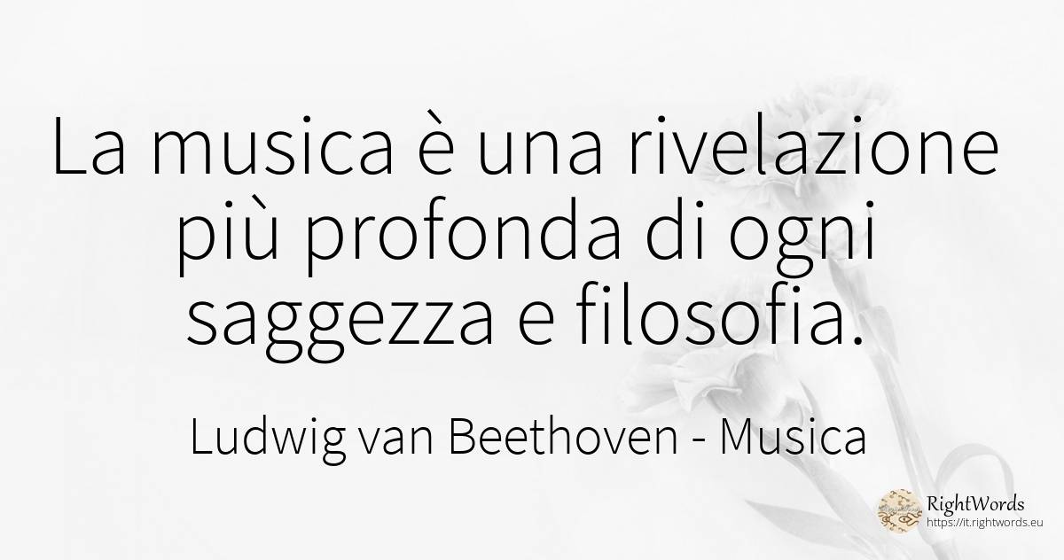 La musica è una rivelazione più profonda di ogni saggezza... - Ludwig van Beethoven, citazione su musica