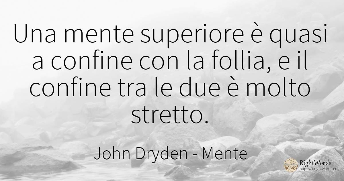 Una mente superiore è quasi a confine con la follia, e il... - John Dryden, citazione su mente