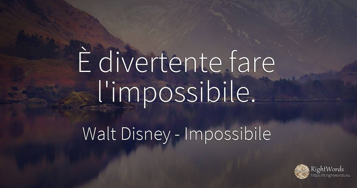 È divertente fare l'impossibile. - Walt Disney, citazione su impossibile