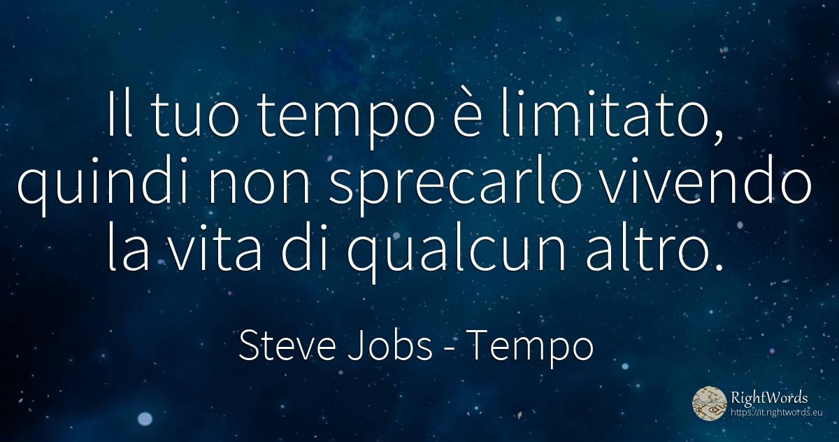 Il tuo tempo è limitato, quindi non sprecarlo vivendo la... - Steve Jobs, citazione su tempo