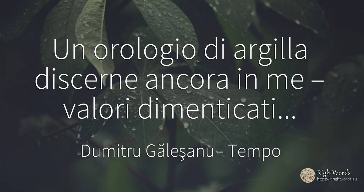 Un orologio di argilla discerne ancora in me – valori... - Dumitru Găleşanu, citazione su tempo