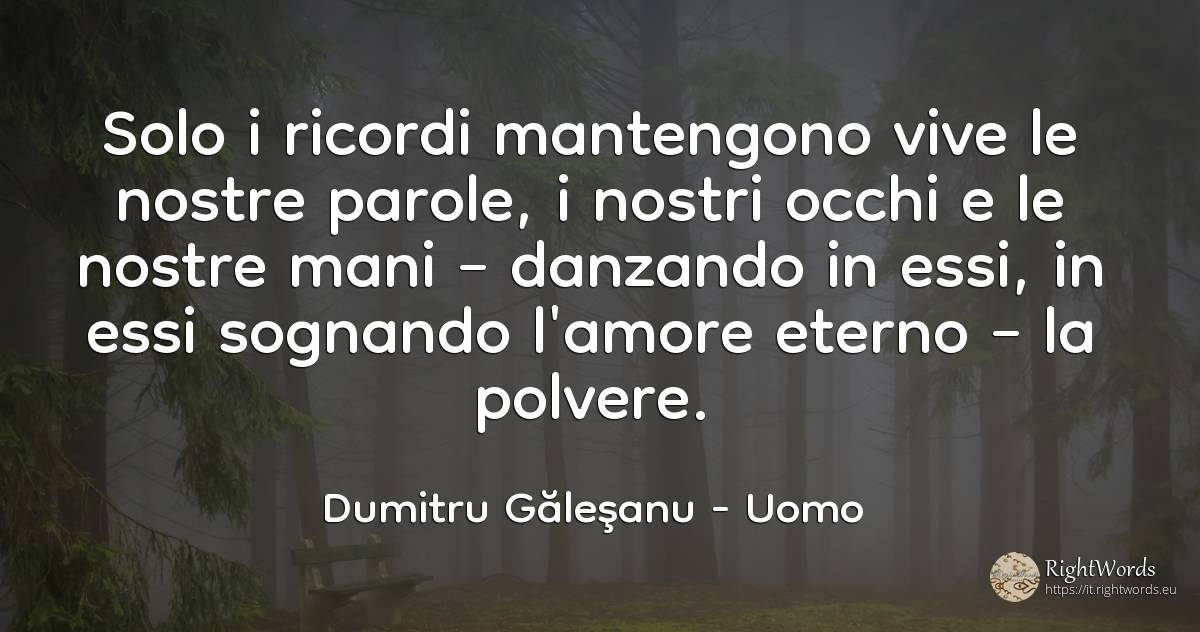 Solo i ricordi mantengono in vita le nostre parole, gli... - Dumitru Găleşanu, citazione su uomo