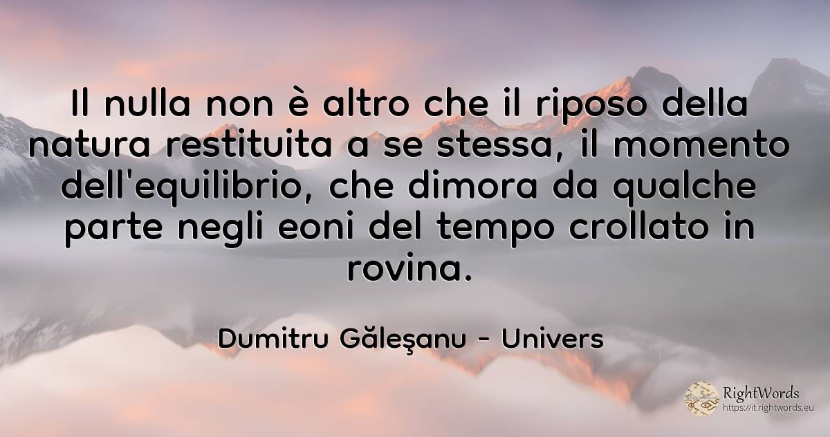 Il nulla non è altro che il riposo della natura... - Dumitru Găleşanu, citazione su univers