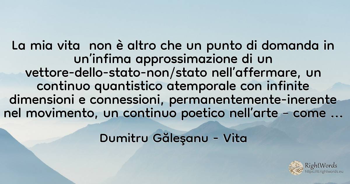 La mia vita non è altro che un punto di domanda in... - Dumitru Găleşanu, citazione su vita