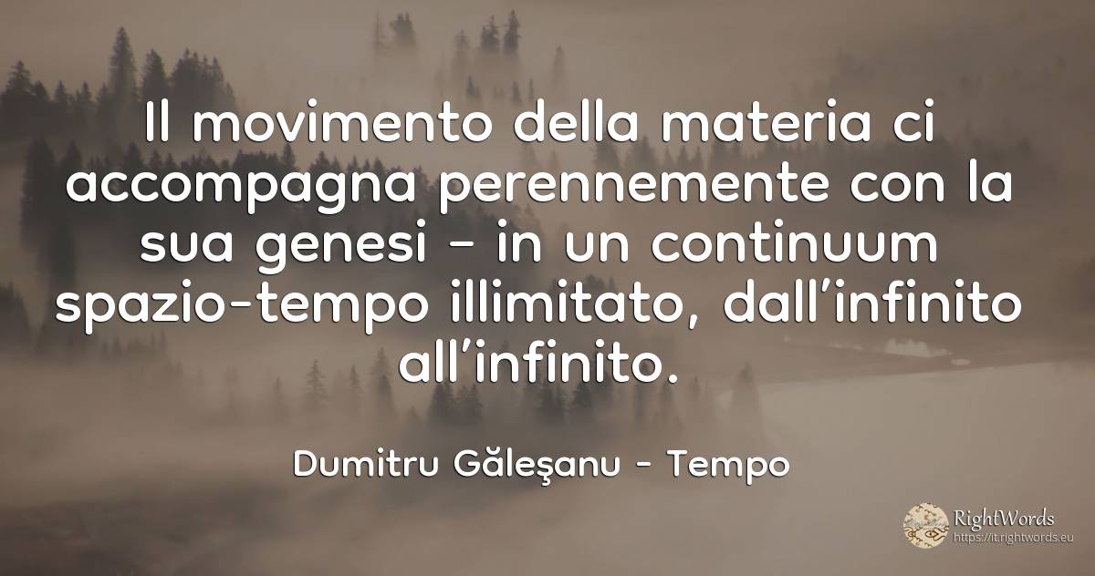 Il movimento della materia ci accompagna perennemente con... - Dumitru Găleşanu, citazione su tempo