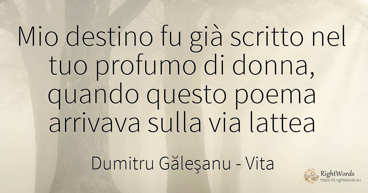 Mio destino fu già scritto nel tuo profumo di donna, ... - Dumitru Găleşanu, citazione su vita