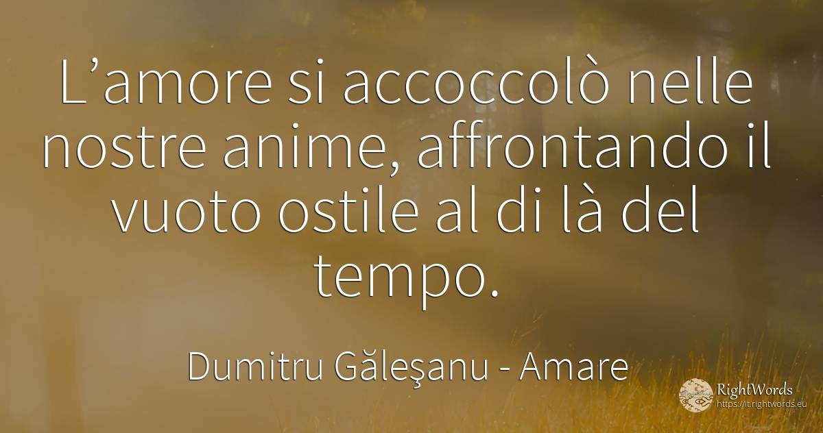 L’amore si accoccolò nelle nostre anime, affrontando il... - Dumitru Găleşanu, citazione su amare