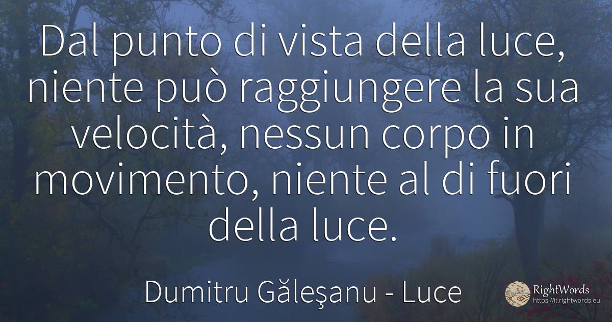 Dal punto di vista della luce, niente può raggiungere la... - Dumitru Găleşanu, citazione su luce