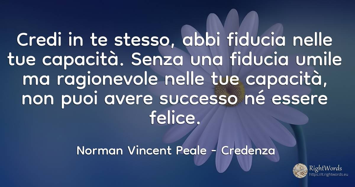 Credi in te stesso, abbi fiducia nelle tue capacità.... - Norman Vincent Peale, citazione su motivazione, credenza