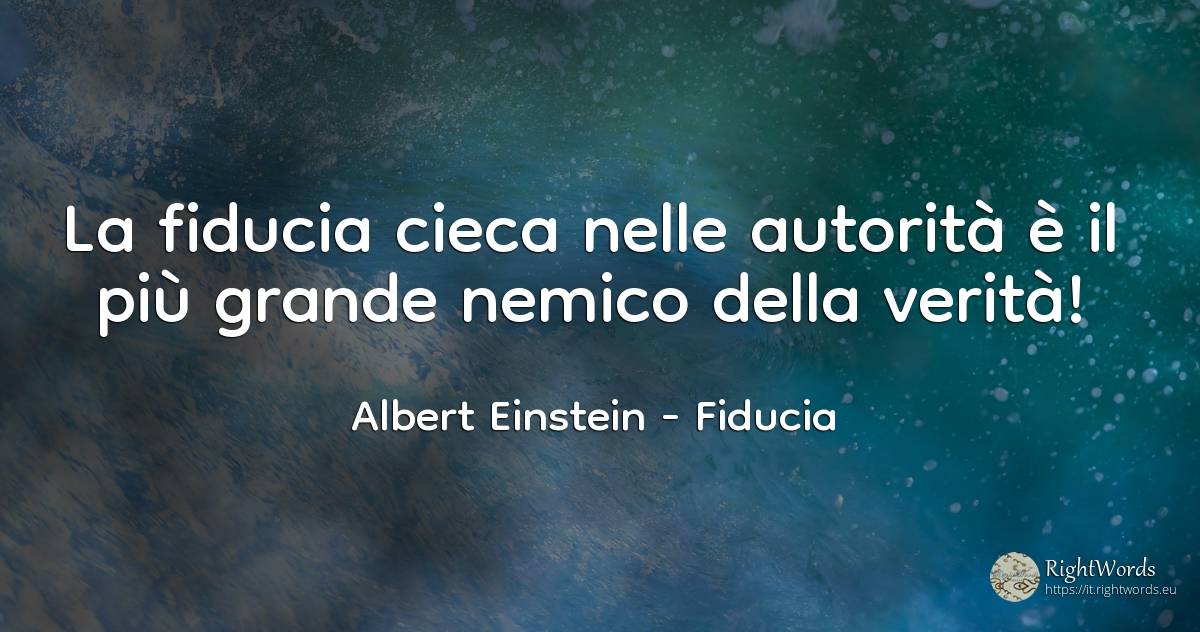 La fiducia cieca nelle autorità è il più grande nemico... - Albert Einstein, citazione su fiducia