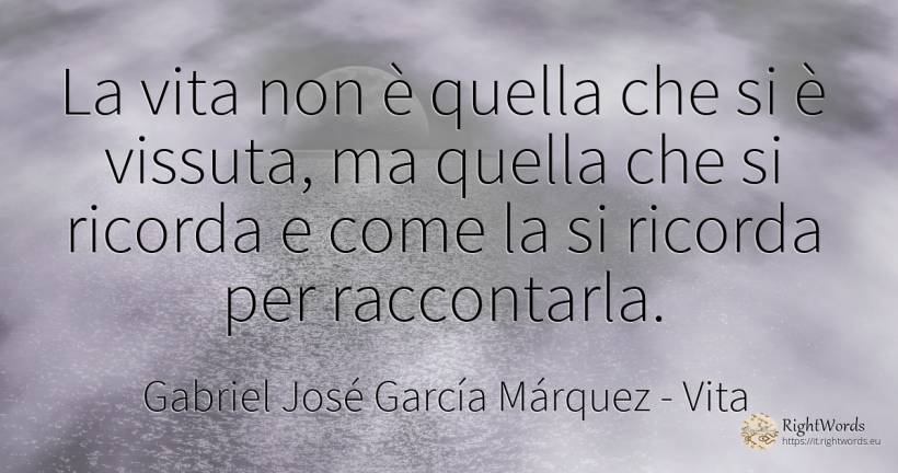 La vita non è quella che si è vissuta, ma quella che si... - Gabriel José García Márquez (Gabriel García Márquez), citazione su vita