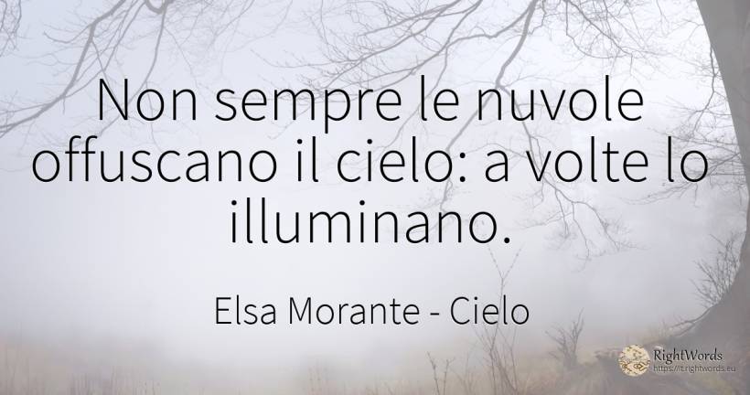 Non sempre le nuvole offuscano il cielo: a volte lo... - Elsa Morante, citazione su cielo