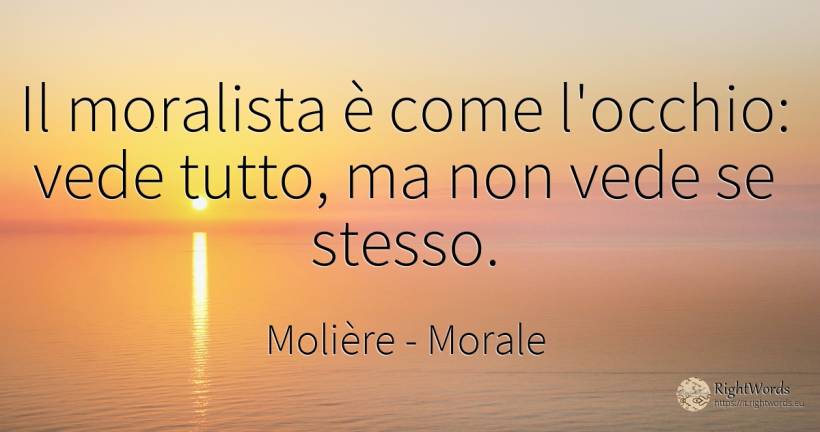 Il moralista è come l'occhio: vede tutto, ma non vede se... - Molière, citazione su morale