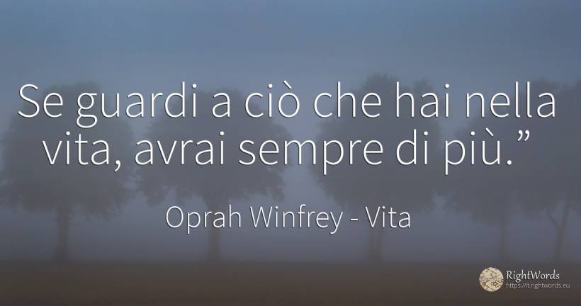 Se guardi a ciò che hai nella vita, avrai sempre di più.” - Oprah Winfrey, citazione su vita