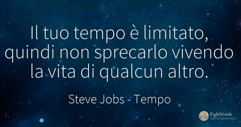 Il tuo tempo è limitato, quindi non sprecarlo vivendo la... - Steve Jobs, citazione su tempo