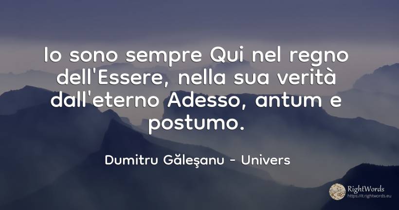 Io sono sempre Qui nel regno dell'Essere, nella sua... - Dumitru Găleşanu, citazione su univers