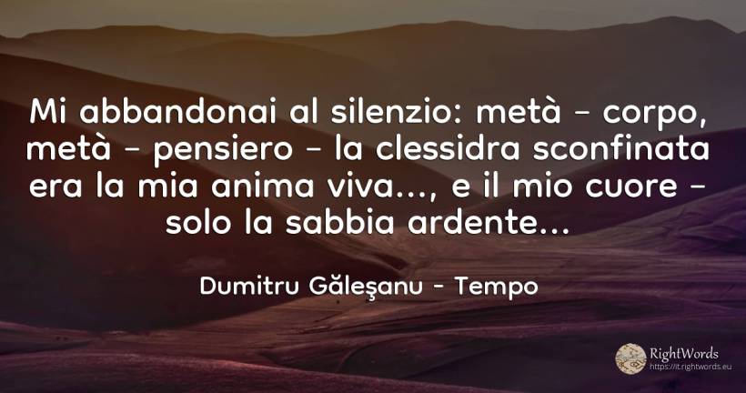 Mi abbandonai al silenzio: metà – corpo, metà – pensiero... - Dumitru Găleşanu, citazione su tempo