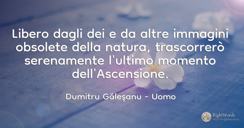 Libero dagli dei e da altre immagini obsolete della... - Dumitru Găleşanu, citazione su uomo