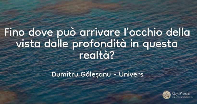 Fino dove può arrivare l’occhio della vista dalle... - Dumitru Găleşanu, citazione su univers