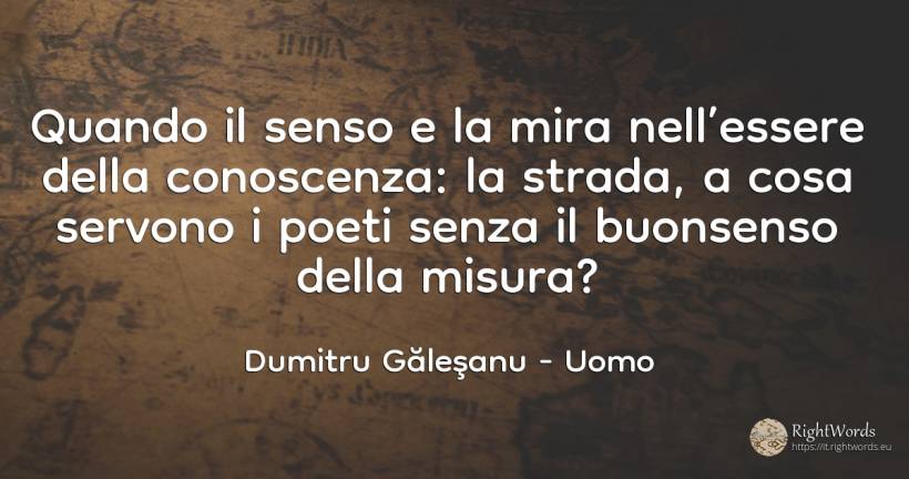 Quando il senso e la mira nell’essere della conoscenza:... - Dumitru Găleşanu, citazione su uomo