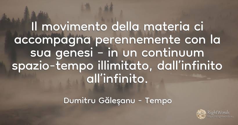 Il movimento della materia ci accompagna perennemente con... - Dumitru Găleşanu, citazione su tempo