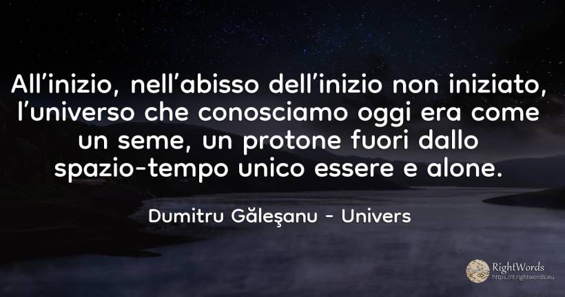 All’inizio, nell’abisso dell’inizio non iniziato, ... - Dumitru Găleşanu, citazione su univers