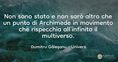 Non sono stato e non sarò altro che un punto di Archimede...