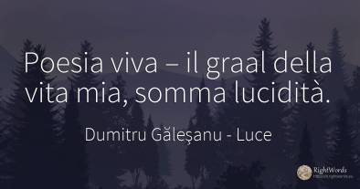 Poesia viva – il graal della vita mia, somma lucidità.