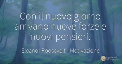 Con il nuovo giorno arrivano nuove forze e nuovi pensieri.