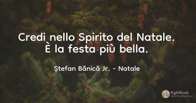 Credi nello Spirito del Natale. È la festa più bella.