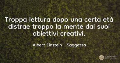 Troppa lettura dopo una certa età distrae troppo la mente...